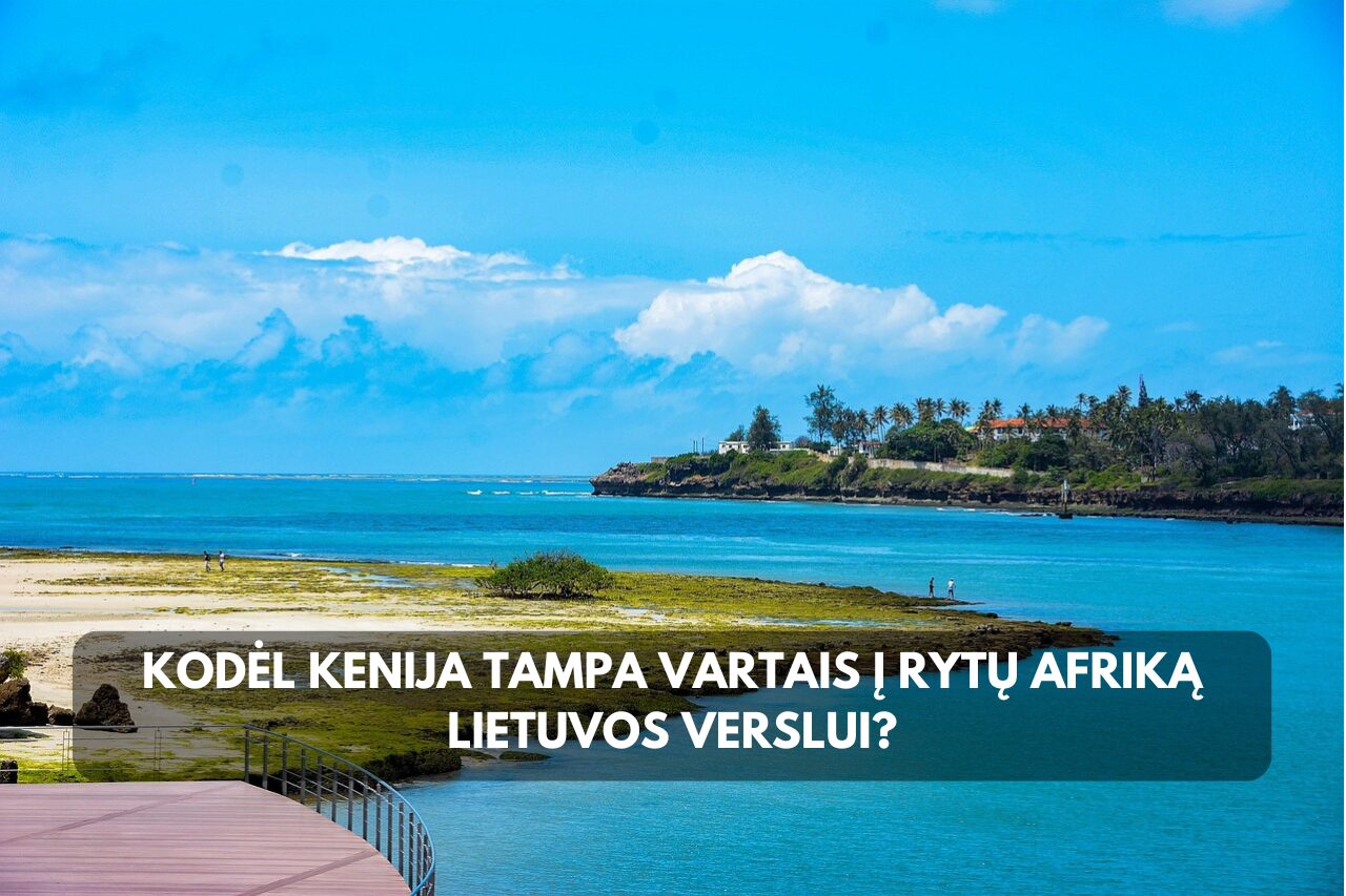 Kodėl Kenija yra vartai į Rytų Afriką Lietuvai?