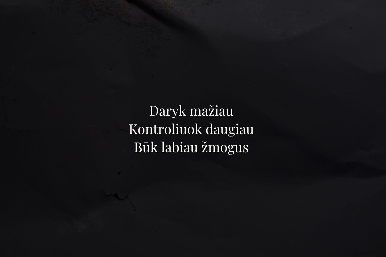 Daryk mažiau, kontroliuok daugiau ir būk labiau žmogus