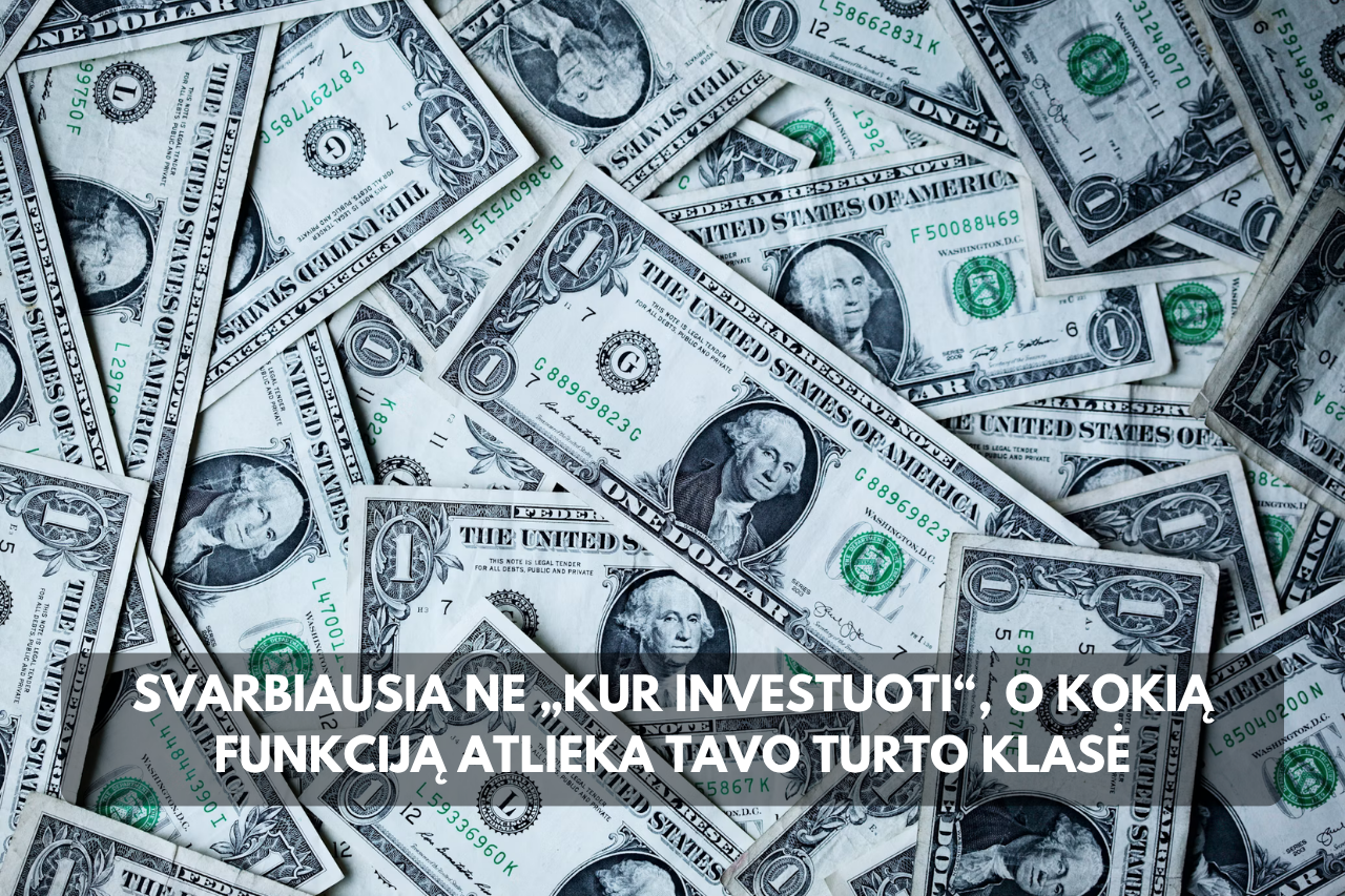 Svarbiausia ne „kur investuoti“, o kokią funkciją atlieka tavo turto klasė
